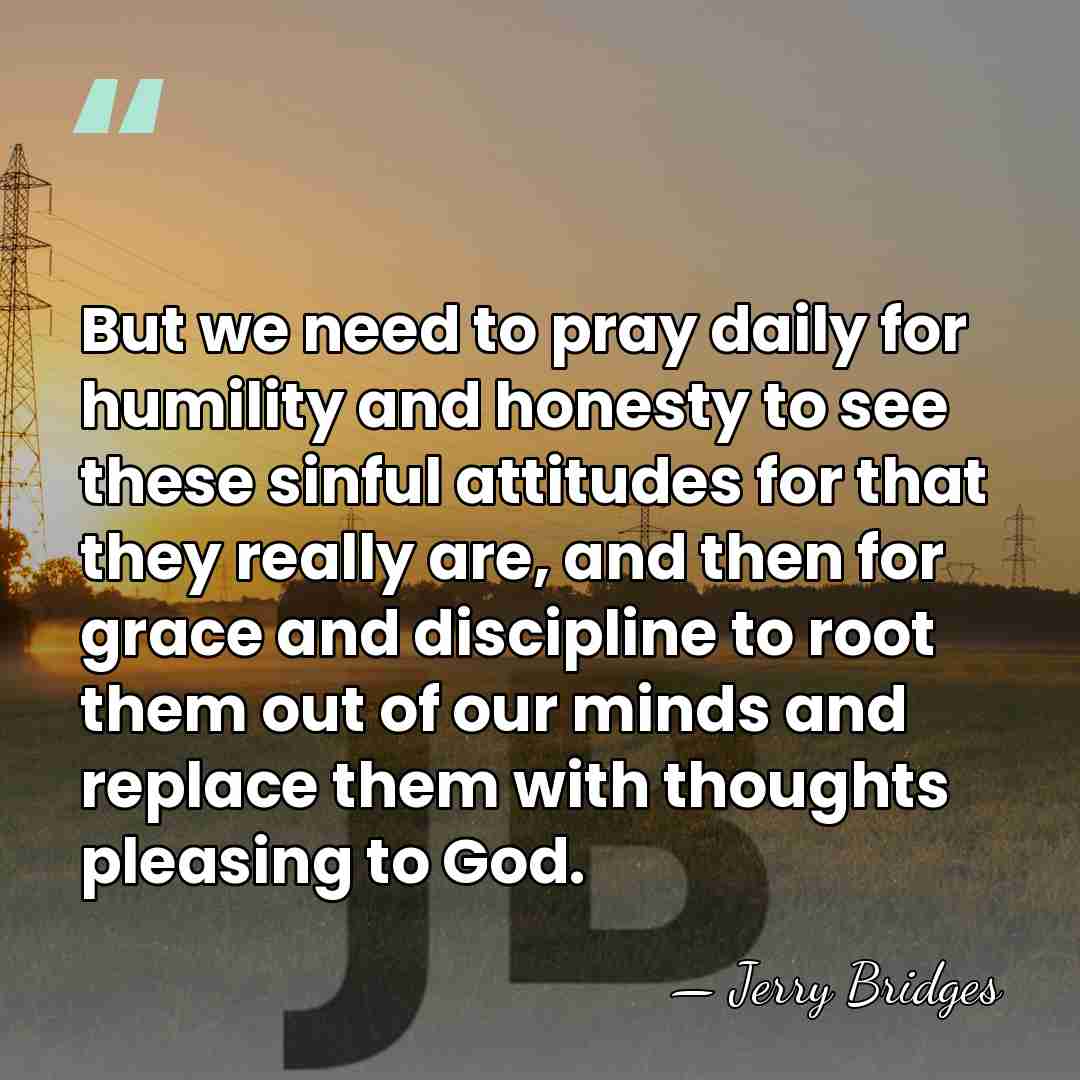 But we need to pray daily for humility and honesty to see&hellip; - Jerry Bridges