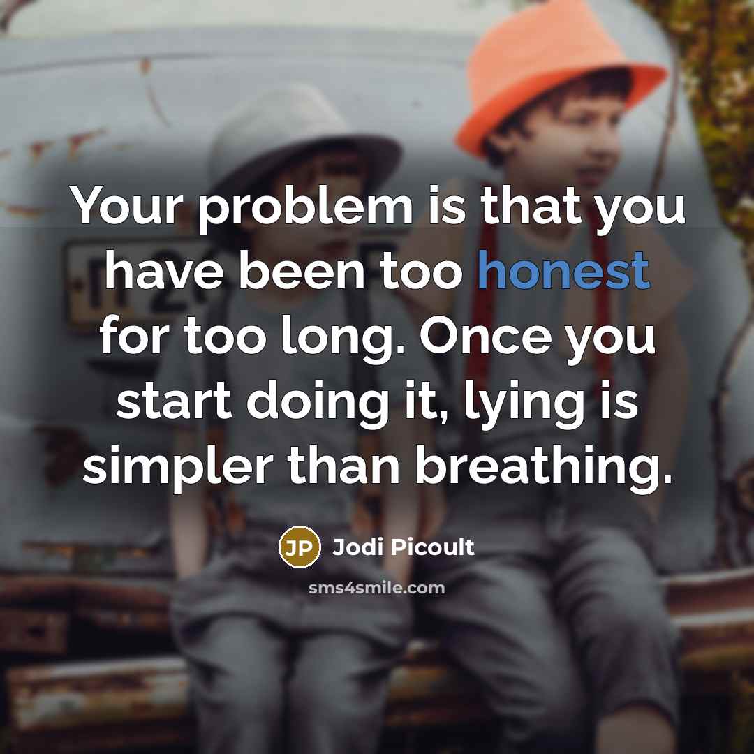 “Your problem is that you have been too honest for…” quote by Jodi Picoult