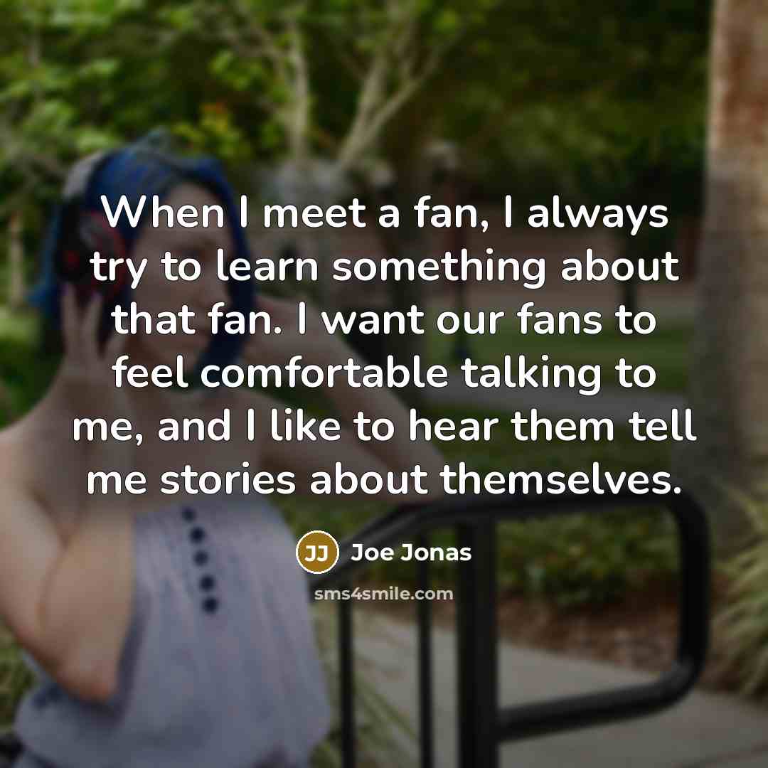 “When I meet a fan, I always try to learn…” quote by Joe Jonas