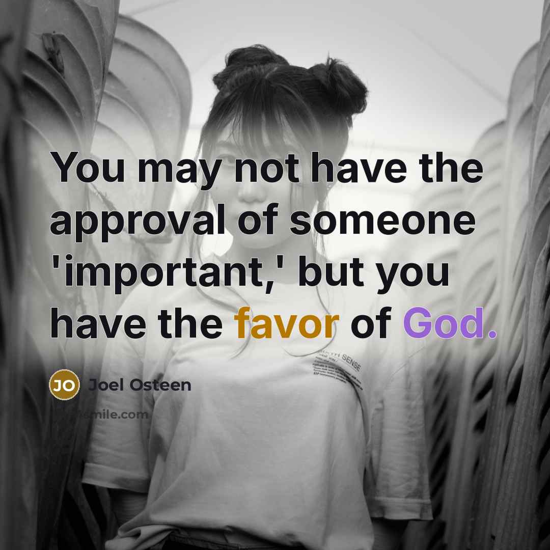 “You may not have the approval of someone 'important,' but you have the favor of God.” quote by Joel Osteen