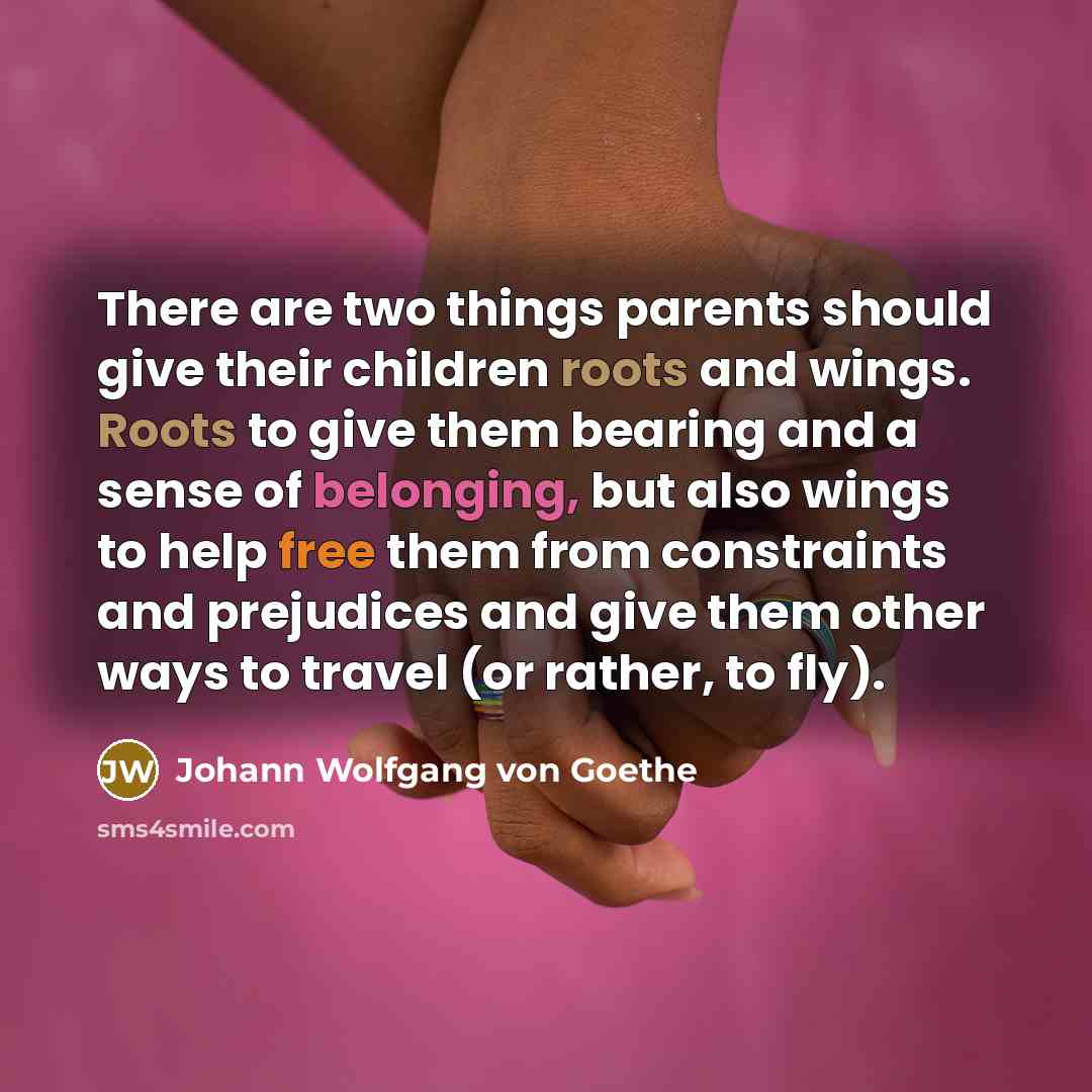 “There are two things parents should give their children roots…” quote by Johann Wolfgang von Goethe
