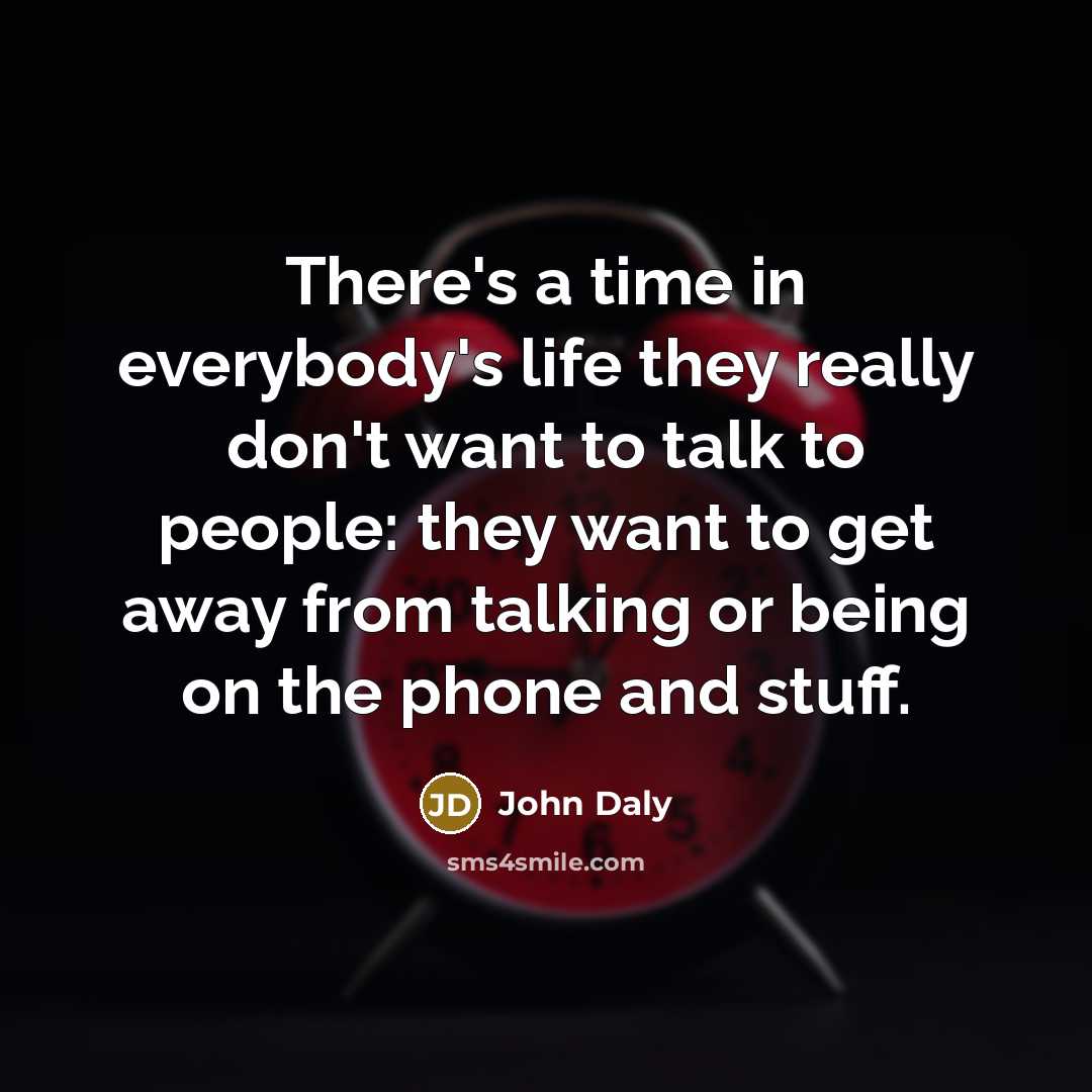 “There's a time in everybody's life they really don't want…” quote by John Daly