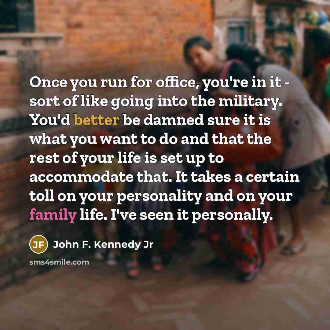 “Once you run for office, you're in it - sort…” quote by John F. Kennedy Jr