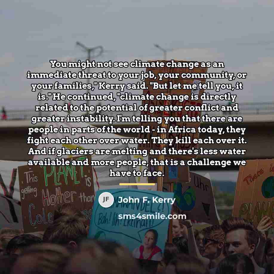 “You might not see climate change as an immediate threat…” quote by John F. Kerry