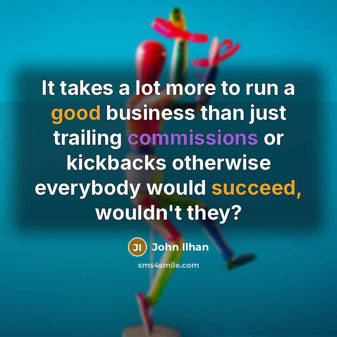 “It takes a lot more to run a good business…” quote by John Ilhan