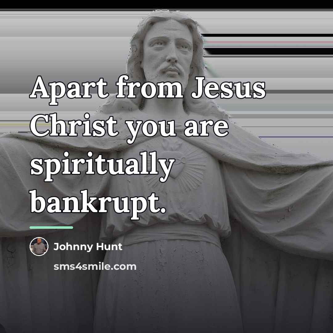 “Apart from Jesus Christ you are spiritually bankrupt.…” quote by Johnny Hunt