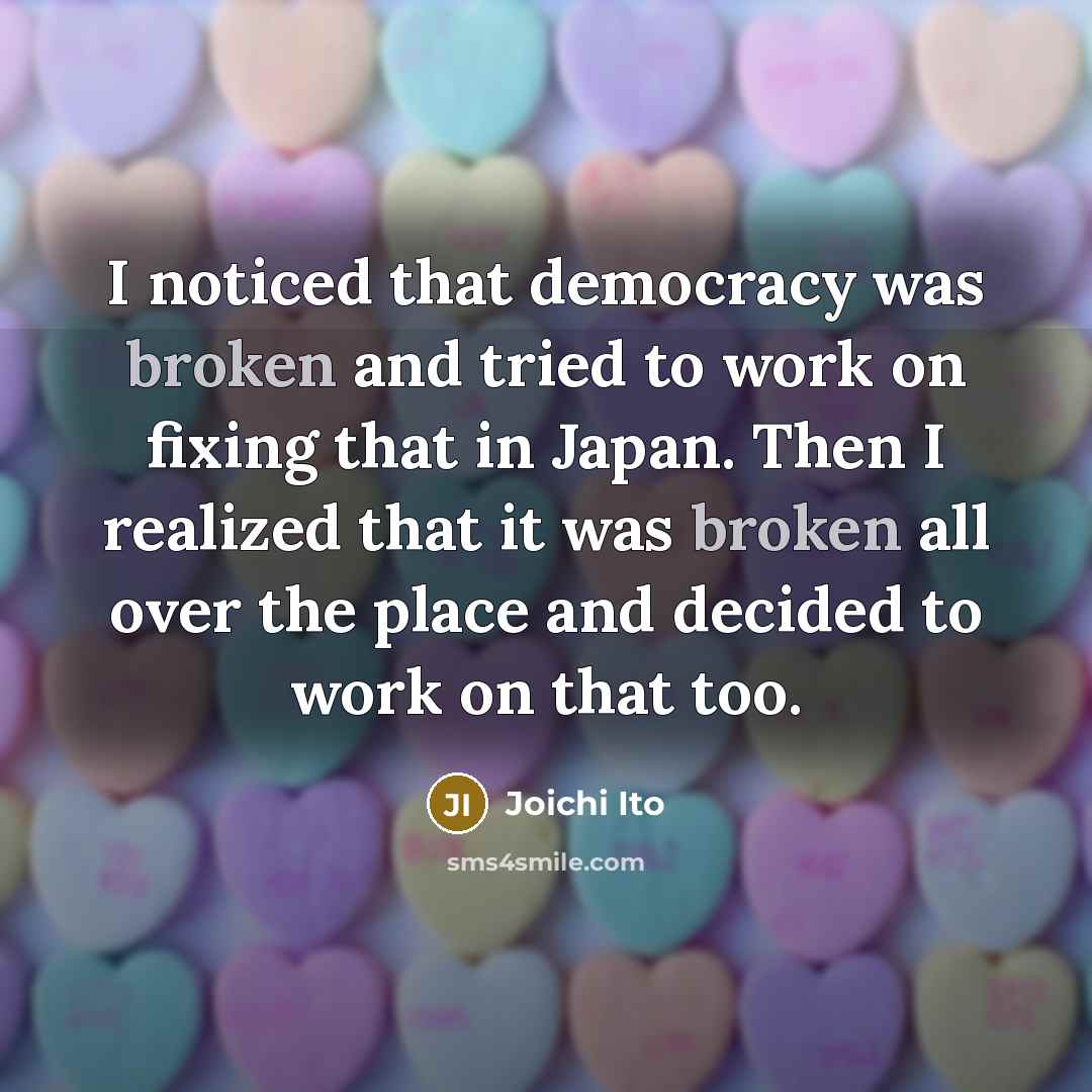 “I noticed that democracy was broken and tried to work…” quote by Joichi Ito