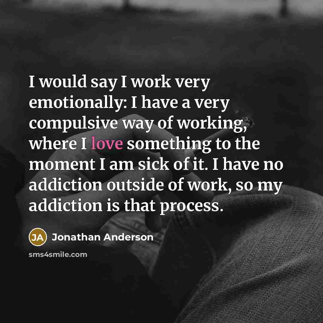 “I would say I work very emotionally: I have a…” quote by Jonathan Anderson