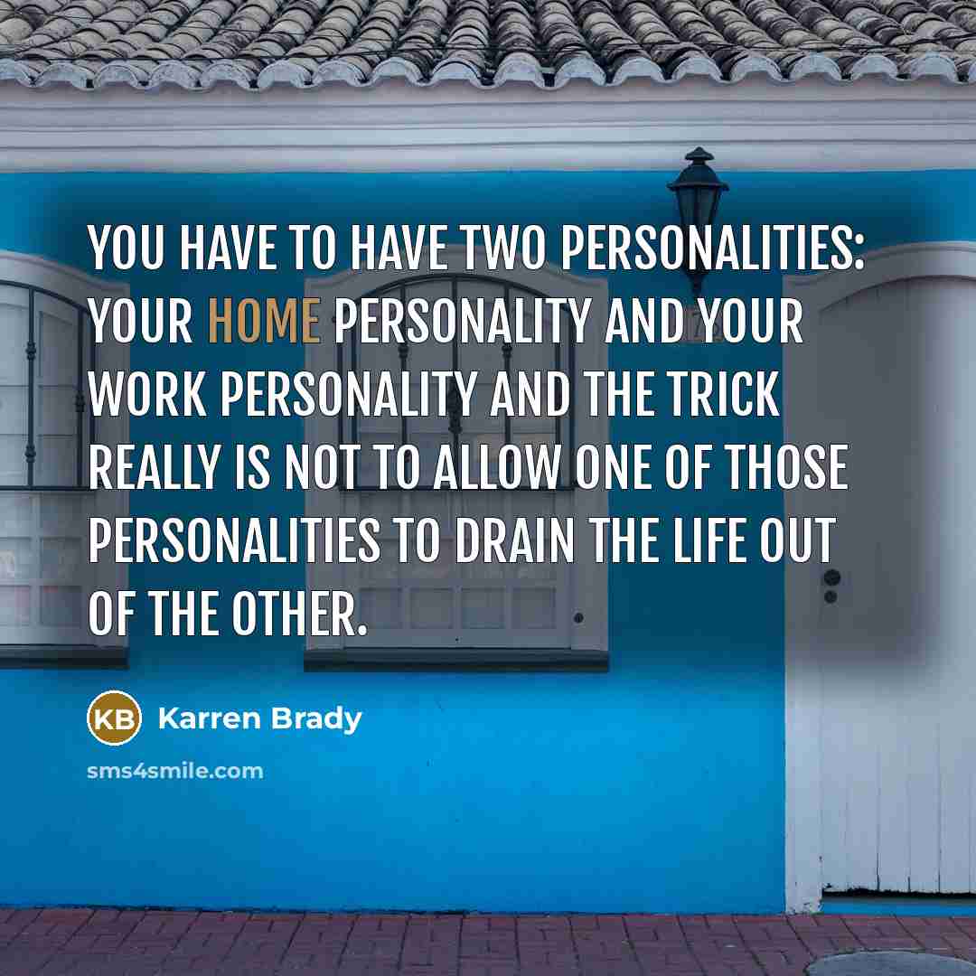 “You have to have two personalities: your home personality and…” quote by Karren Brady