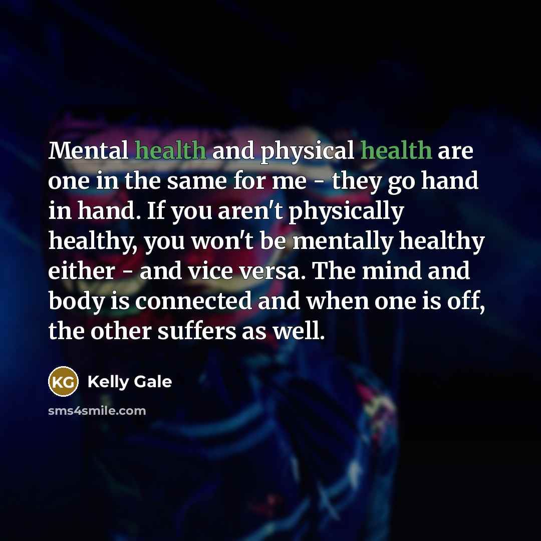 “Mental health and physical health are one in the same…” quote by Kelly Gale