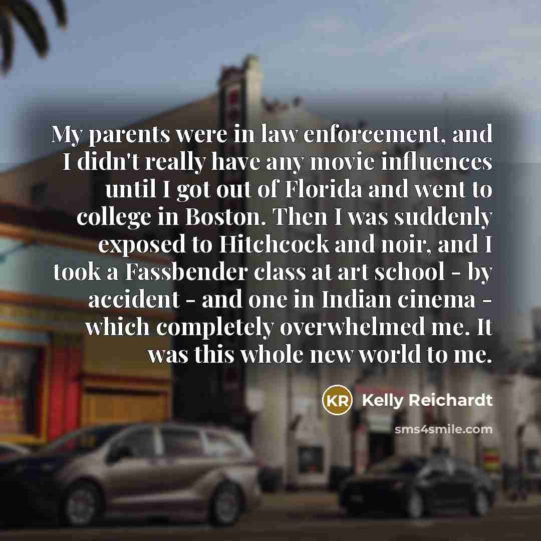 “My parents were in law enforcement, and I didn't really…” quote by Kelly Reichardt