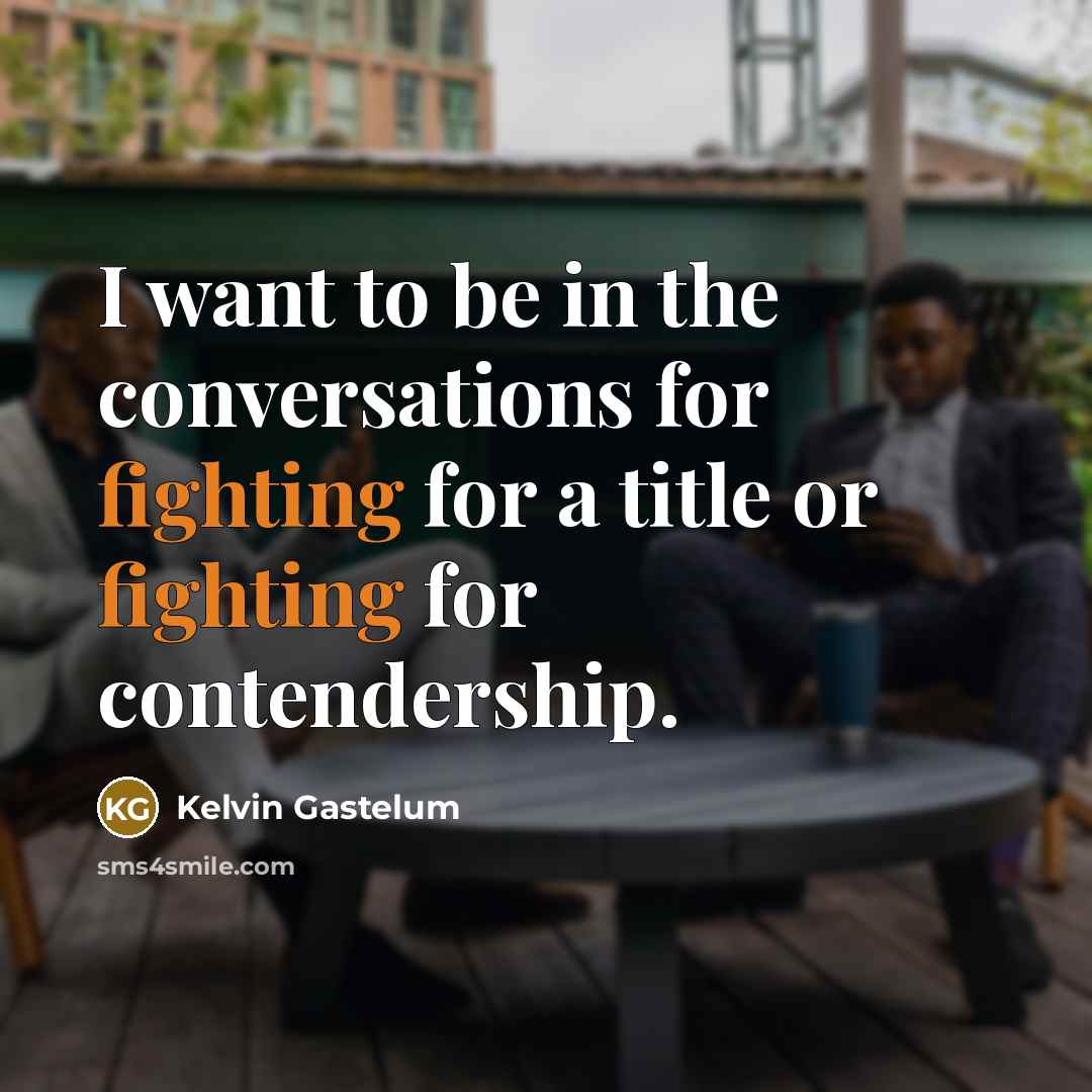 “I want to be in the conversations for fighting for…” quote by Kelvin Gastelum