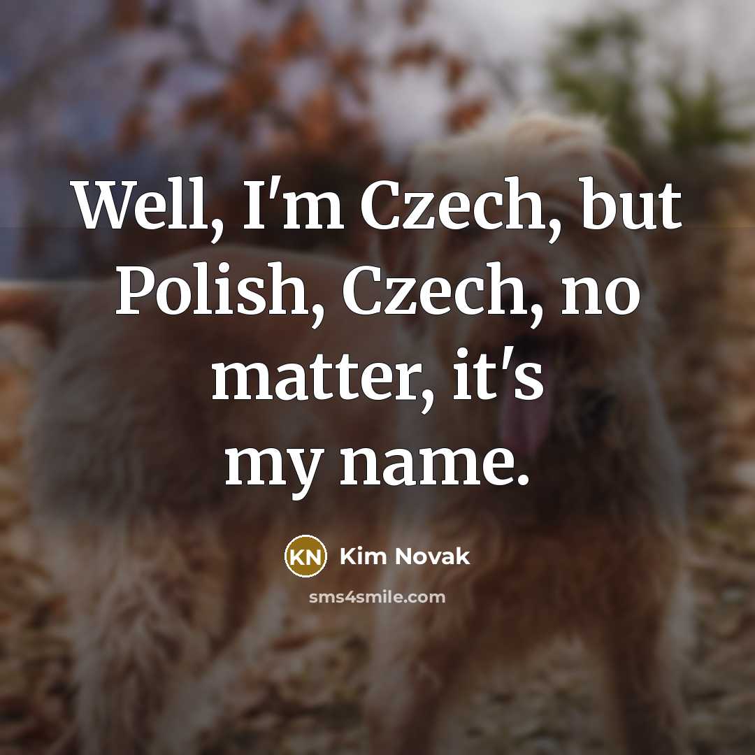 “Well, I'm Czech, but Polish, Czech, no matter, it's my…” quote by Kim Novak