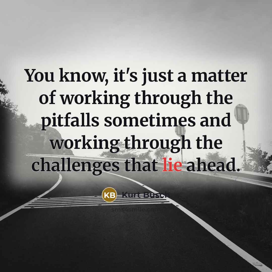 “You know, it's just a matter of working through the…” quote by Kurt Busch