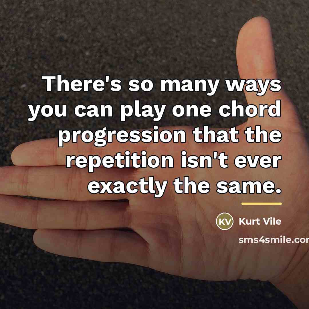 “There's so many ways you can play one chord progression…” quote by Kurt Vile