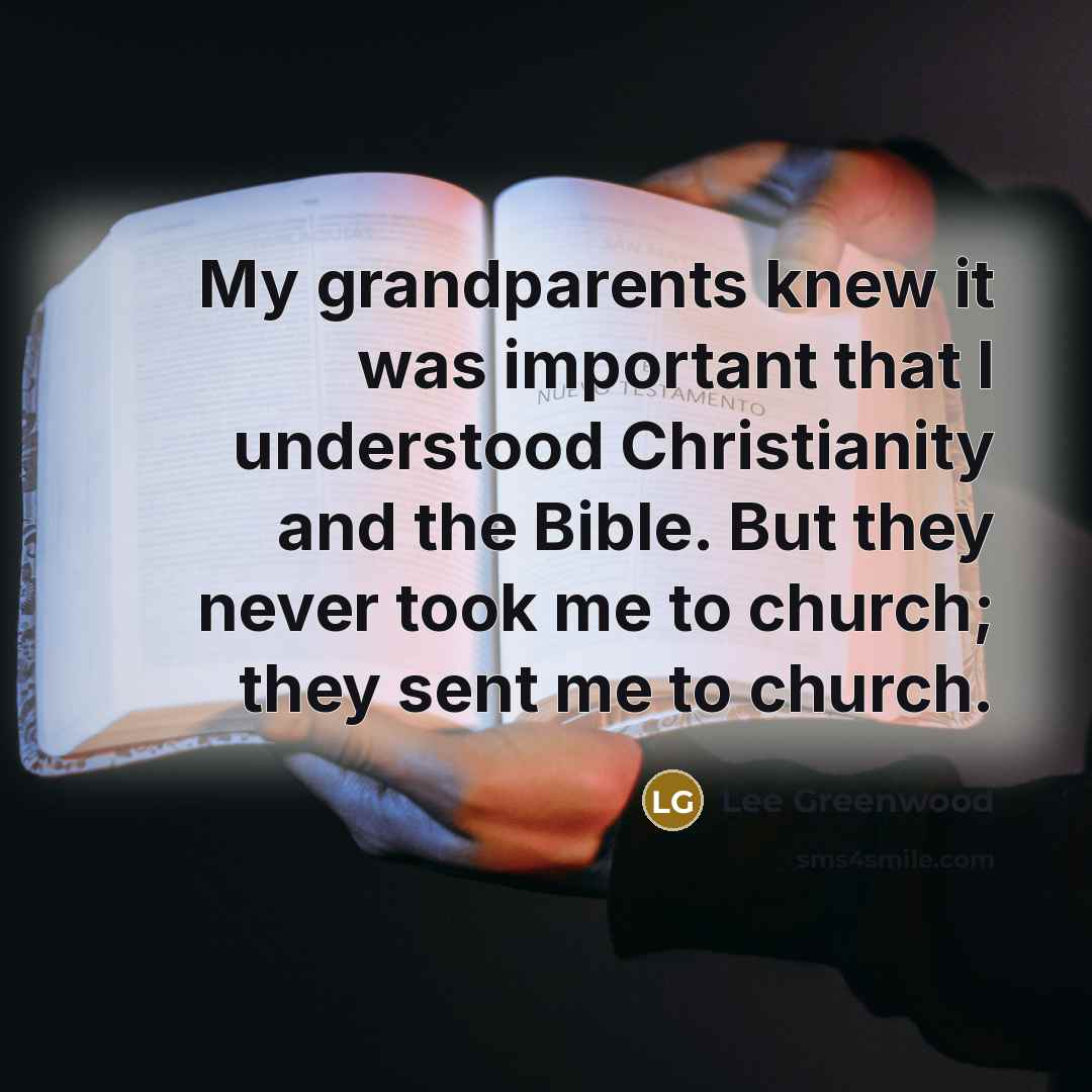 “My grandparents knew it was important that I understood Christianity…” quote by Lee Greenwood