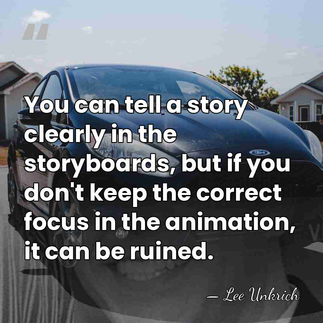 You can tell a story clearly in the storyboards, but if you&hellip; - Lee Unkrich