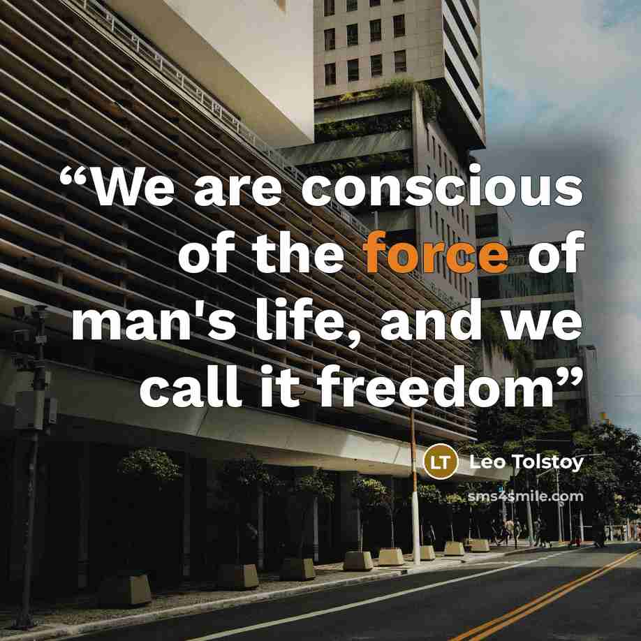 “We are conscious of the force of man's life, and we call it freedom” quote by Leo Tolstoy