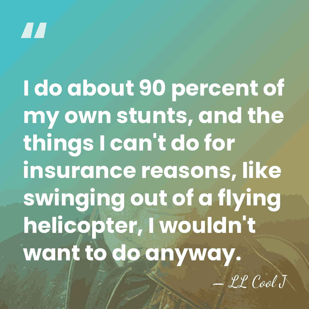 I do about 90 percent of my own stunts, and the things&hellip; - LL Cool J