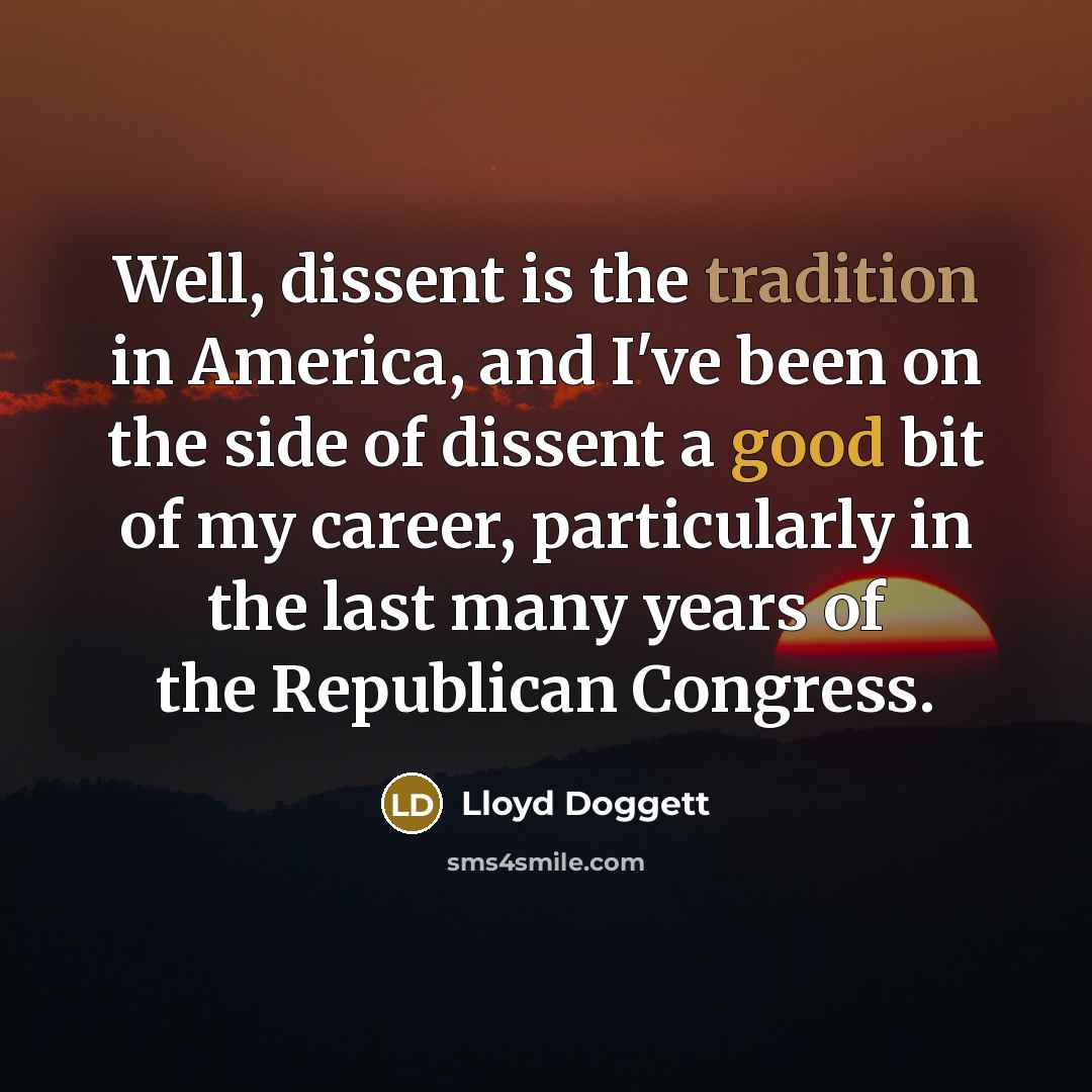 “Well, dissent is the tradition in America, and I've been…” quote by Lloyd Doggett
