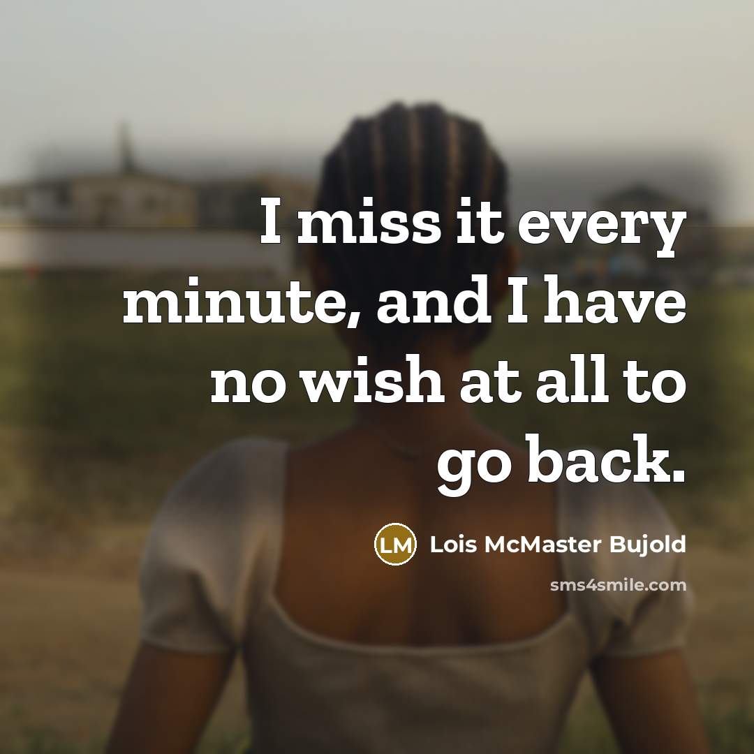 “I miss it every minute, and I have no wish…” quote by Lois McMaster Bujold