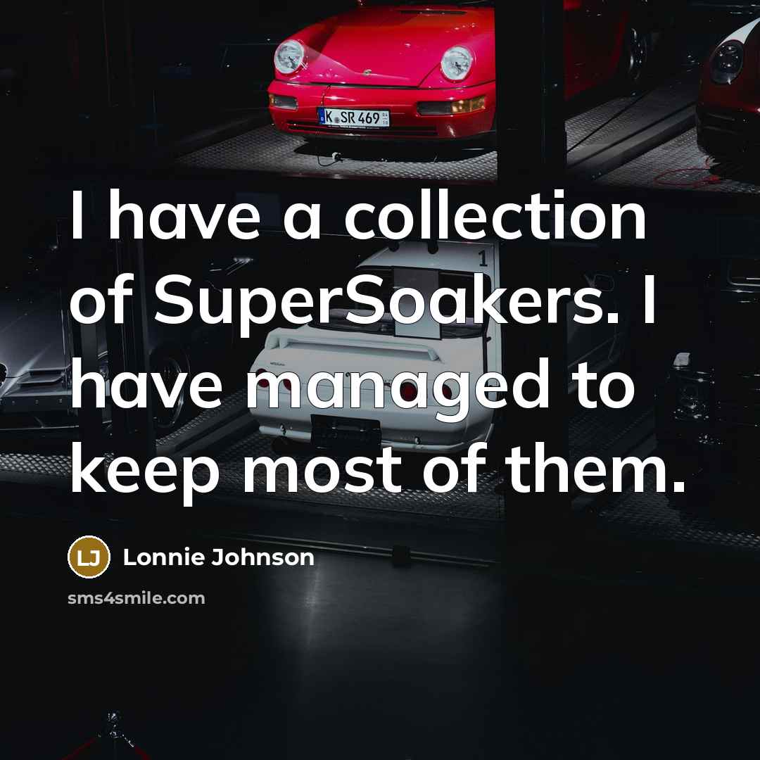 “I have a collection of SuperSoakers. I have managed to…” quote by Lonnie Johnson