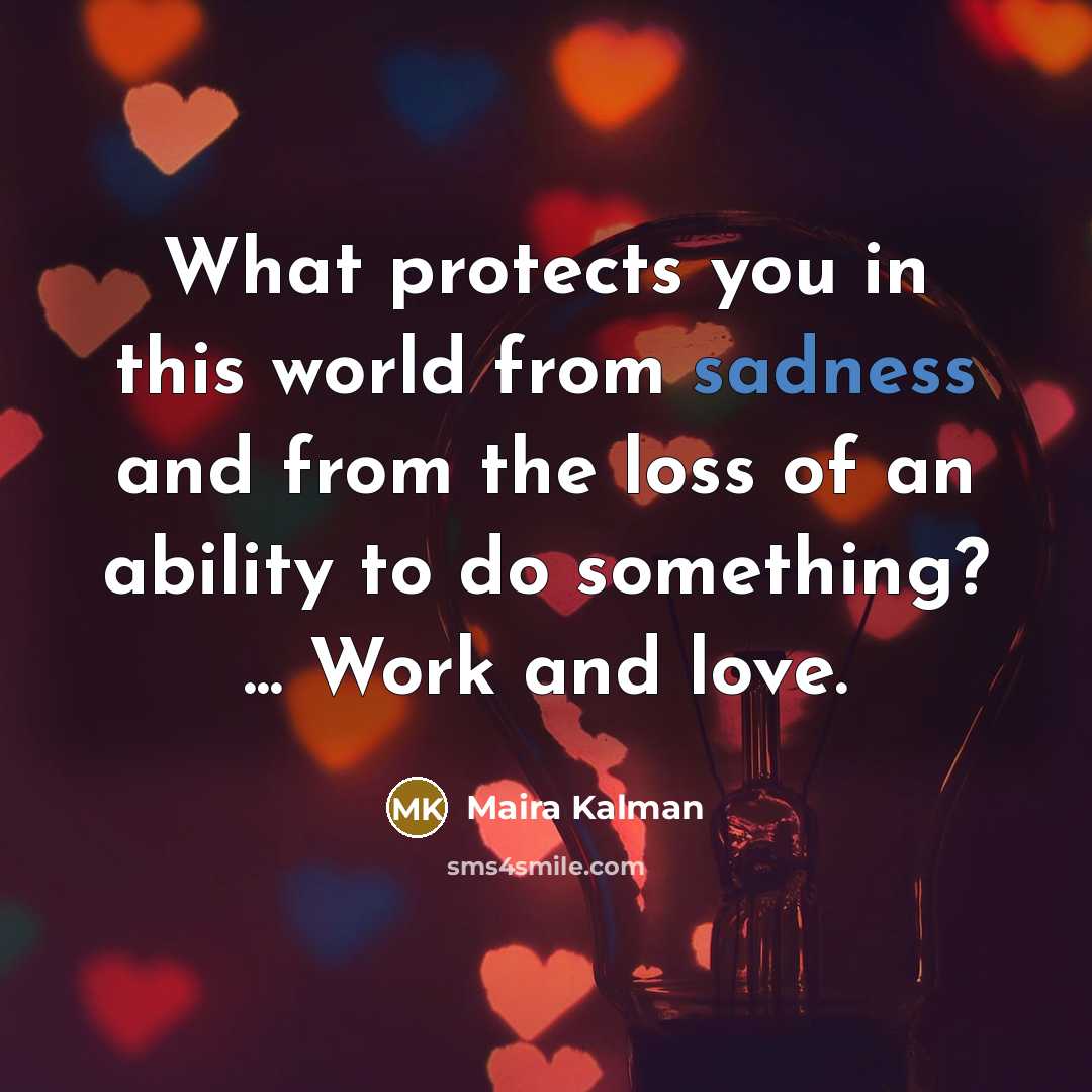 “What protects you in this world from sadness and from…” quote by Maira Kalman
