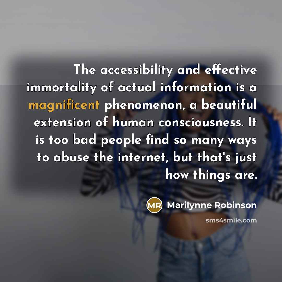 “The accessibility and effective immortality of actual information is a…” quote by Marilynne Robinson