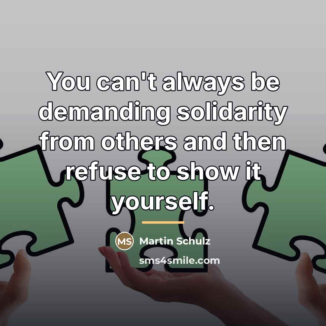 “You can't always be demanding solidarity from others and then…” quote by Martin Schulz