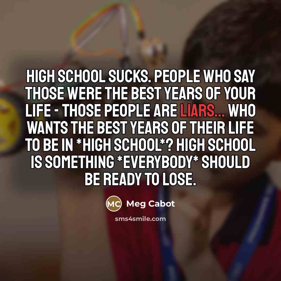 “High school sucks. People who say those were the best…” quote by Meg Cabot
