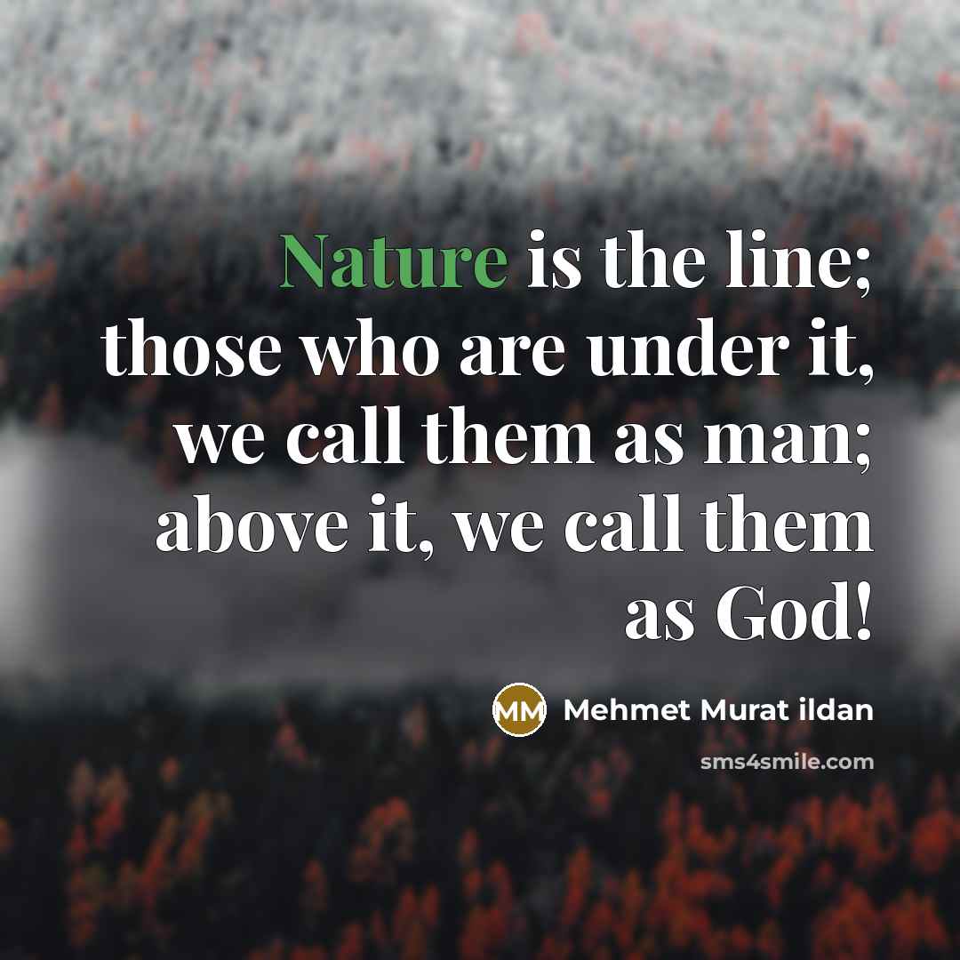 “Nature is the line; those who are under it, we…” quote by Mehmet Murat Ildan