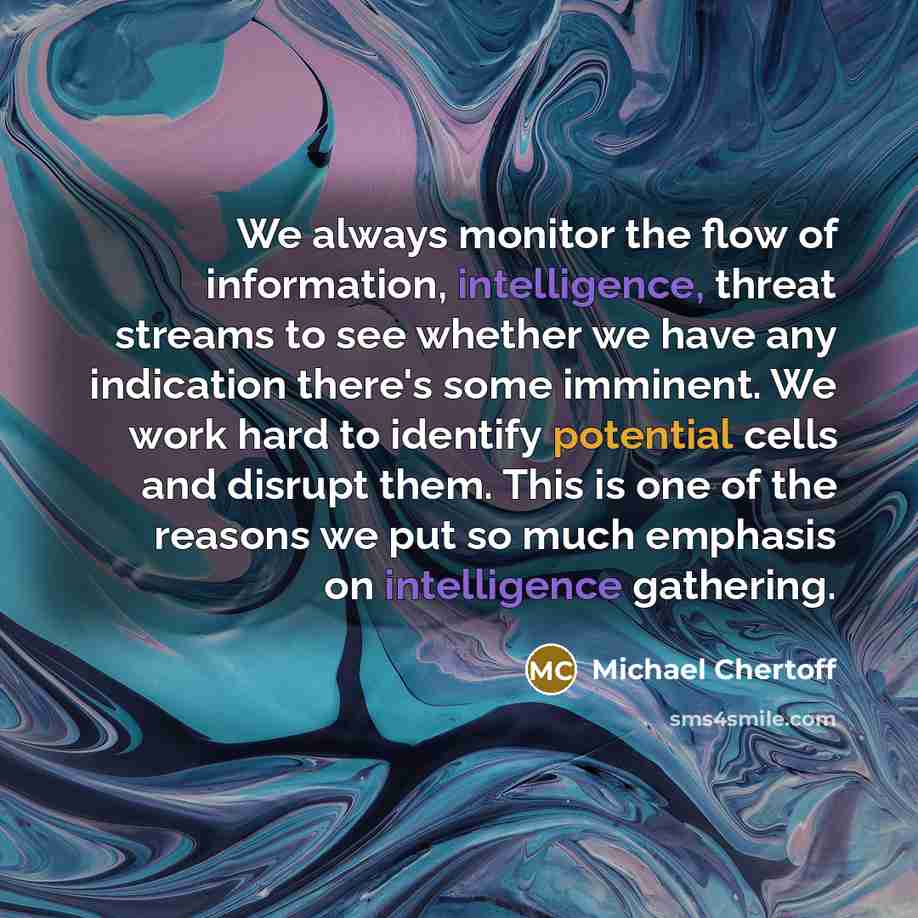 “We always monitor the flow of information, intelligence, threat streams…” quote by Michael Chertoff