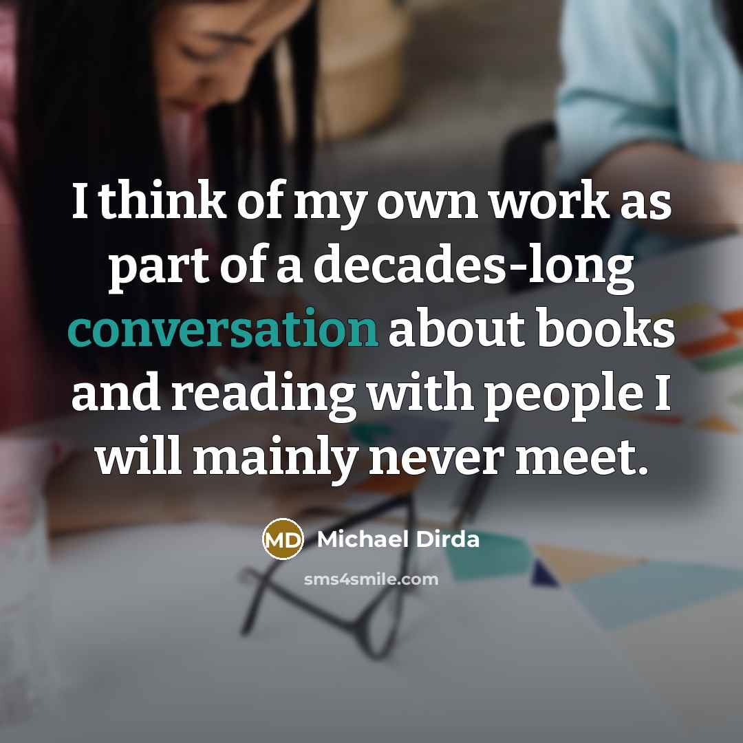 “I think of my own work as part of a…” quote by Michael Dirda