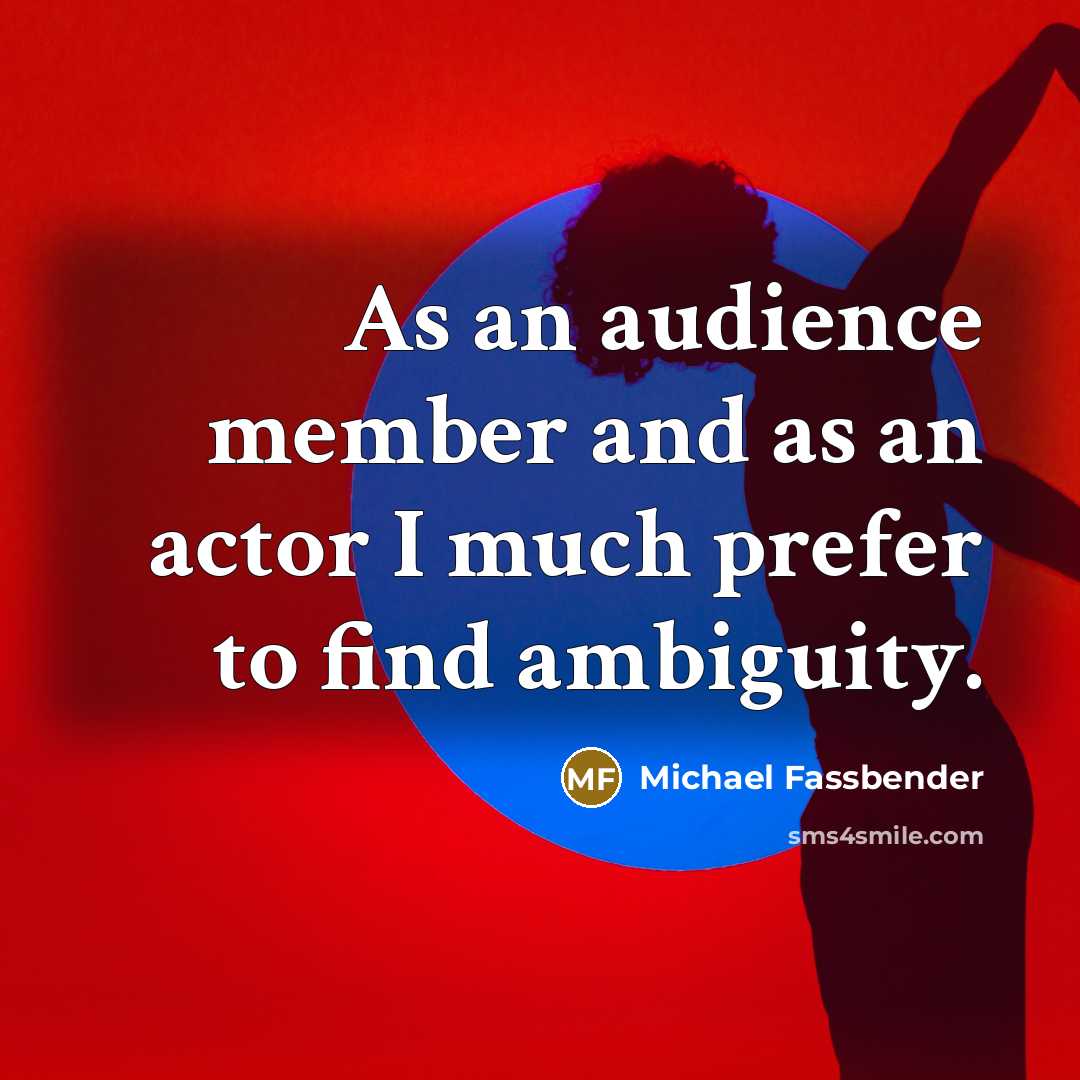“As an audience member and as an actor I much…” quote by Michael Fassbender