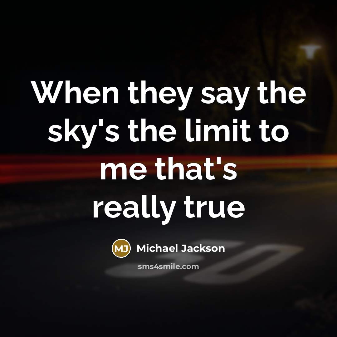 “When they say the sky's the limit to me that's…” quote by Michael Jackson
