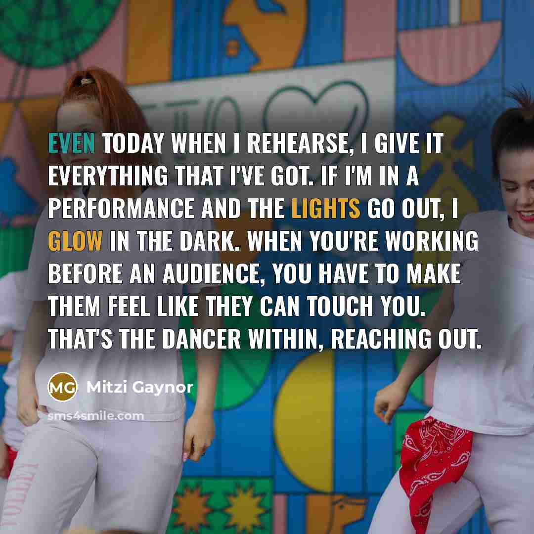 “Even today when I rehearse, I give it everything that…” quote by Mitzi Gaynor
