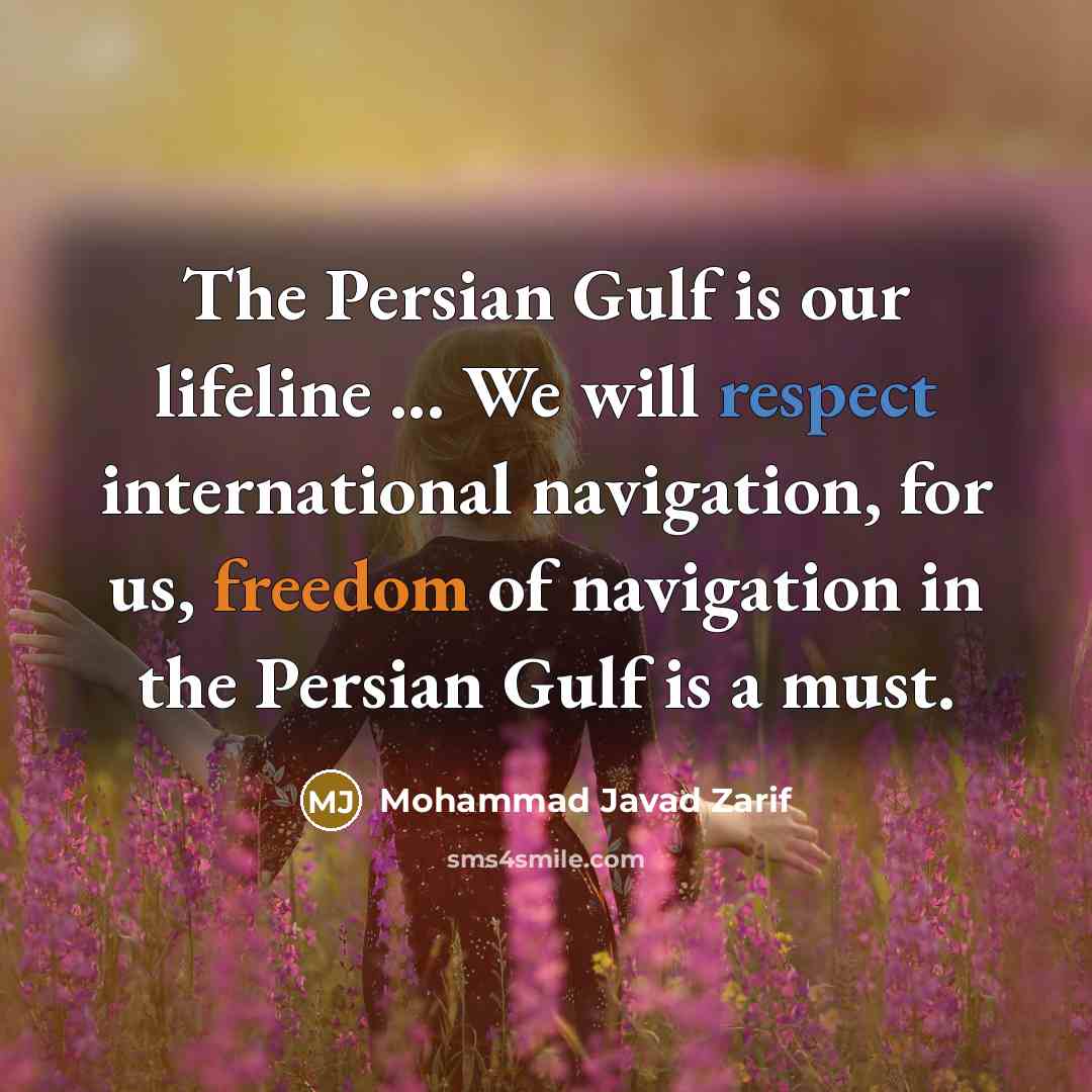 “The Persian Gulf is our lifeline ... We will respect…” quote by Mohammad Javad Zarif
