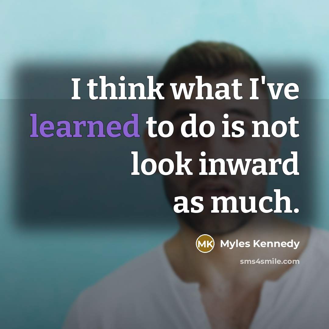 “I think what I've learned to do is not look…” quote by Myles Kennedy