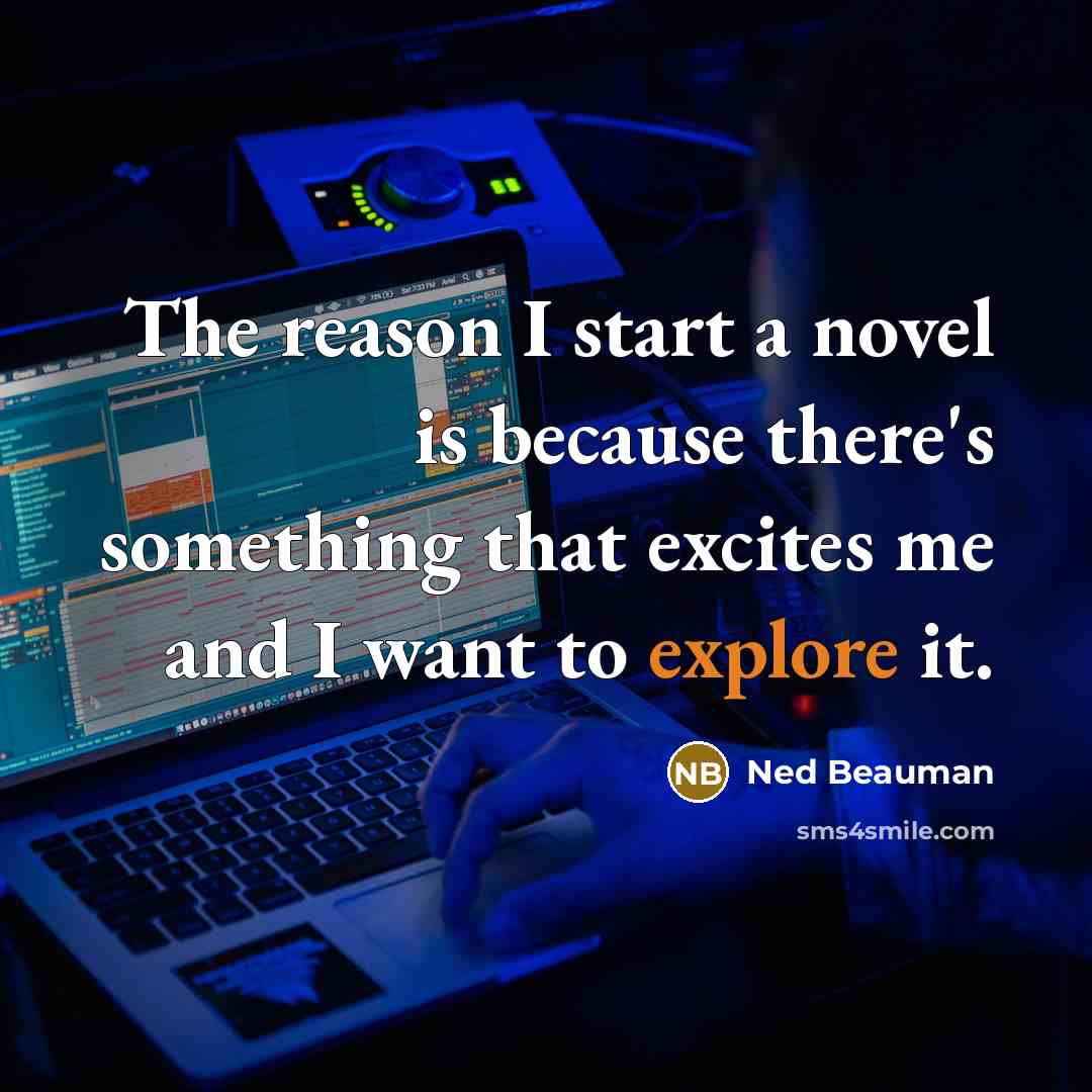 “The reason I start a novel is because there's something…” quote by Ned Beauman