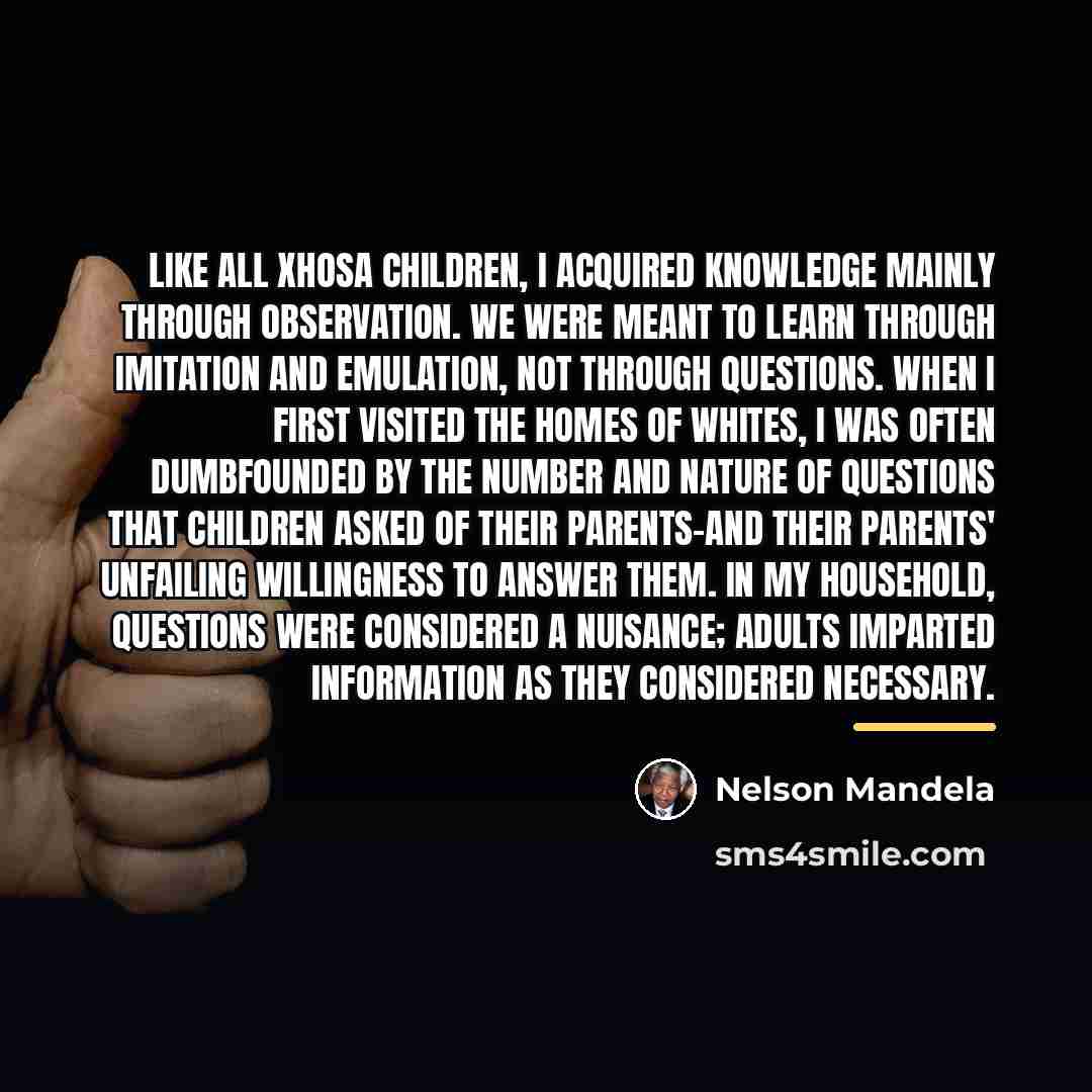 “Like all Xhosa children, I acquired knowledge mainly through observation.…” quote by Nelson Mandela