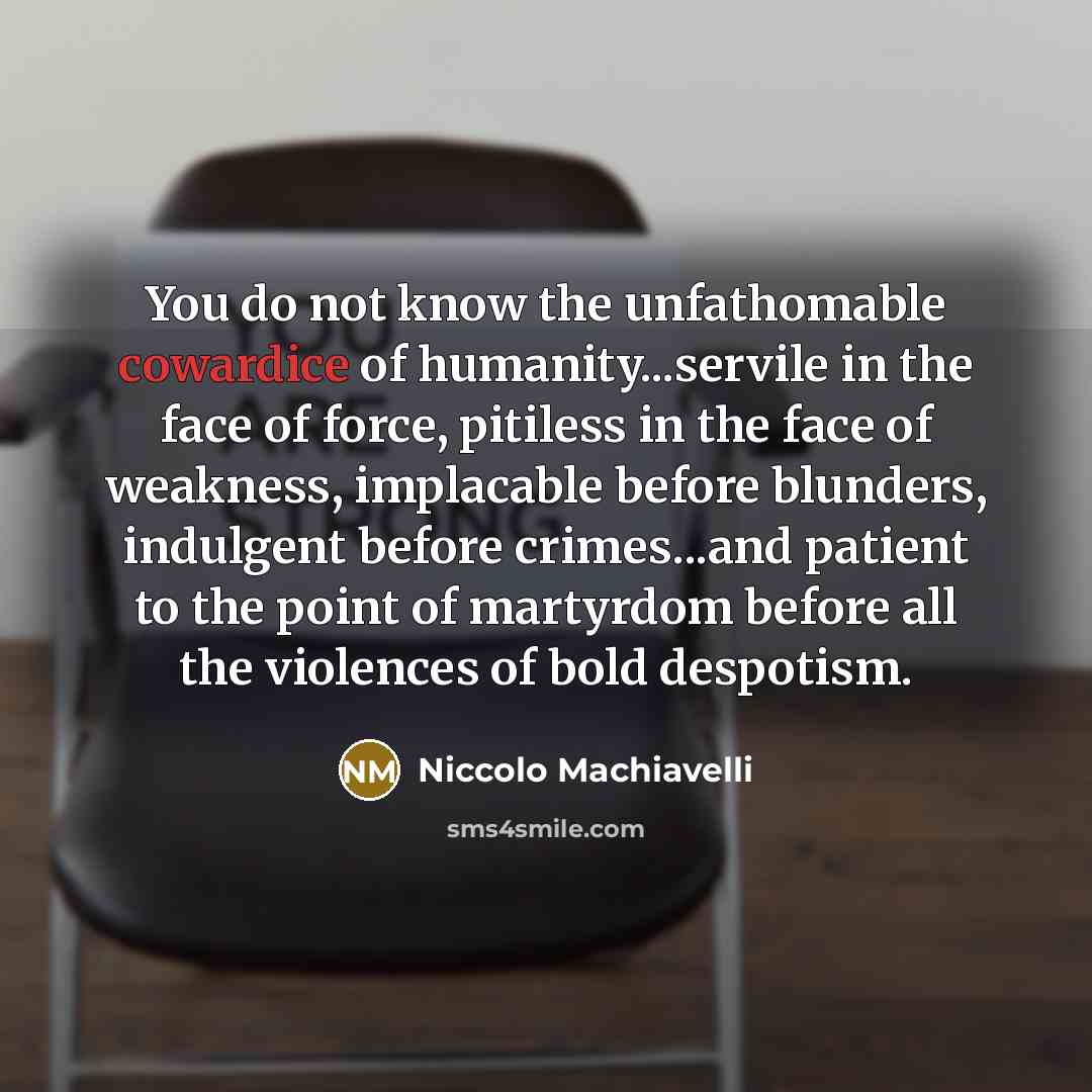 “You do not know the unfathomable cowardice of humanity...servile in…” quote by Niccolo Machiavelli