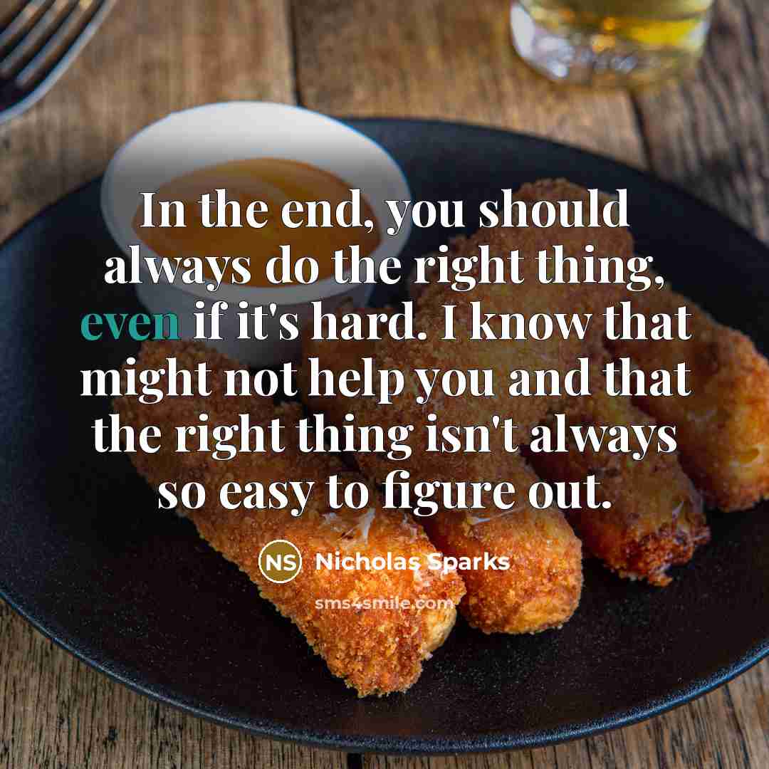 “In the end, you should always do the right thing,…” quote by Nicholas Sparks