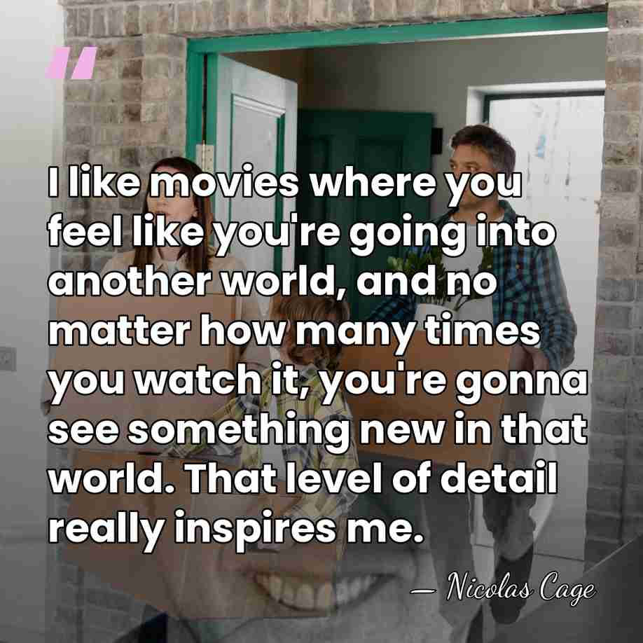 I like movies where you feel like you're going into another world,&hellip; - Nicolas Cage