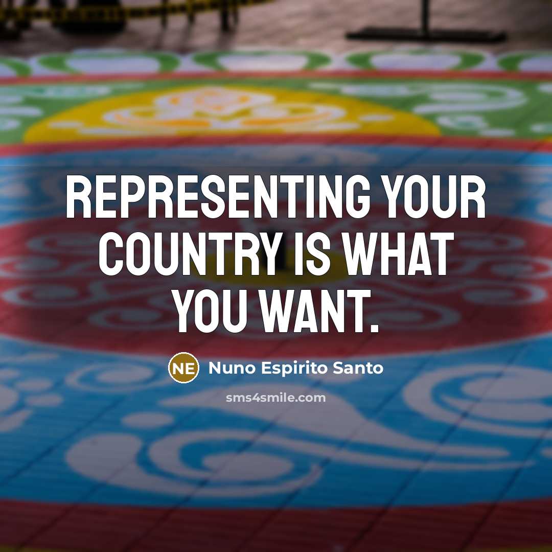 “Representing your country is what you want.…” quote by Nuno Espirito Santo