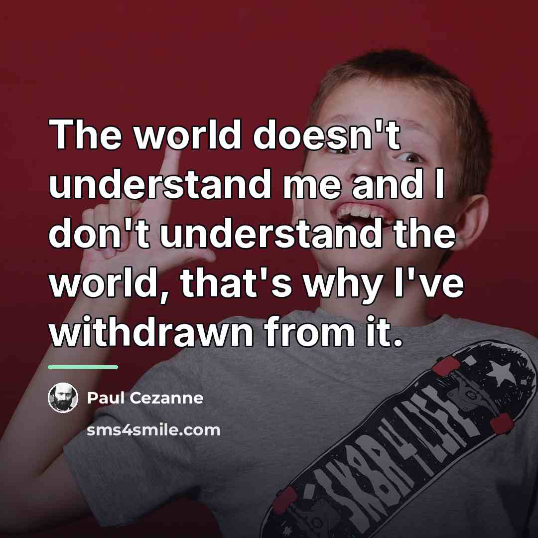 “The world doesn't understand me and I don't understand the…” quote by Paul Cezanne