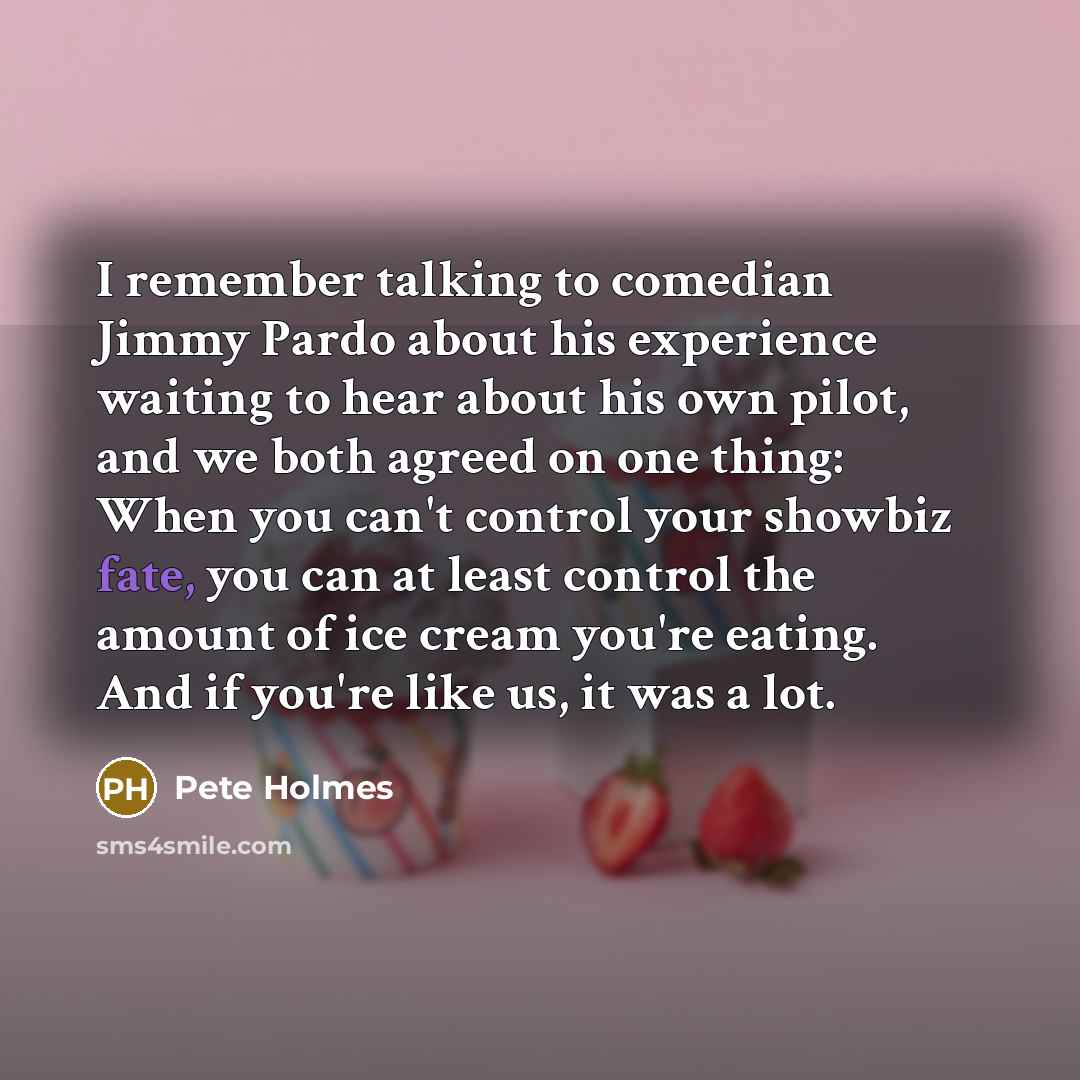 “I remember talking to comedian Jimmy Pardo about his experience…” quote by Pete Holmes