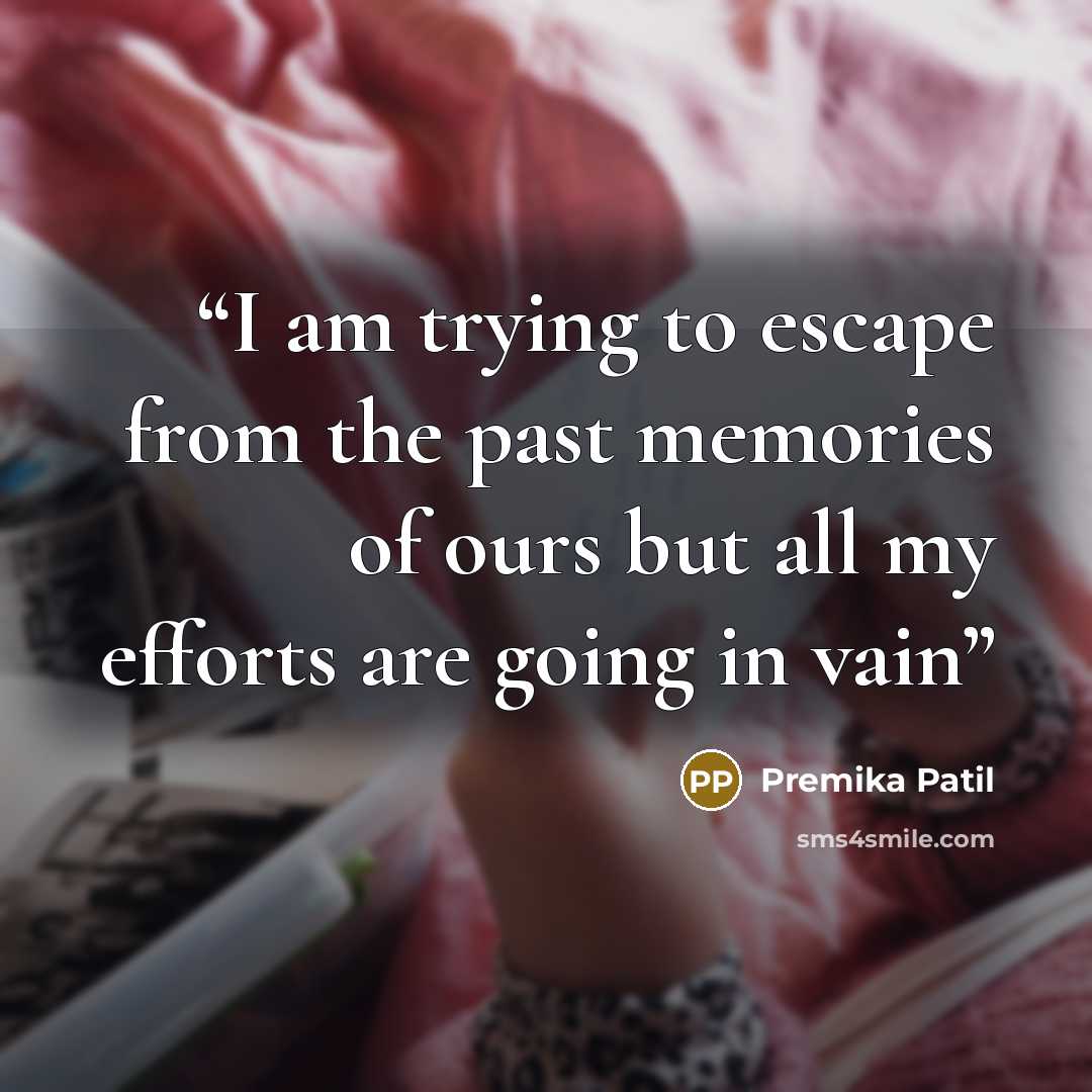 “I am trying to escape from the past memories of ours but all my efforts are going in vain” quote by Premika Patil