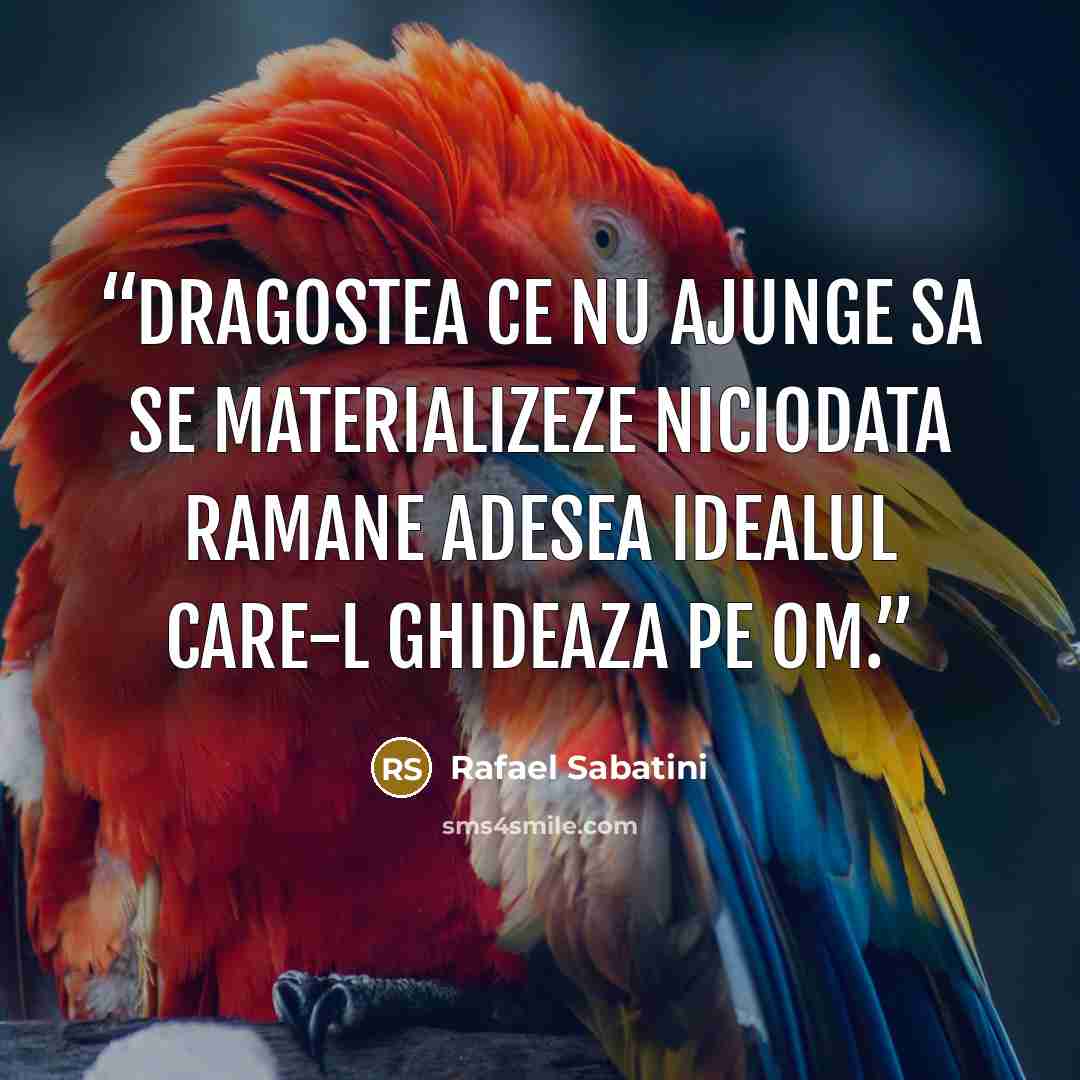 “Dragostea ce nu ajunge sa se materializeze niciodata ramane adesea idealul care-l ghideaza pe om.” quote by Rafael Sabatini