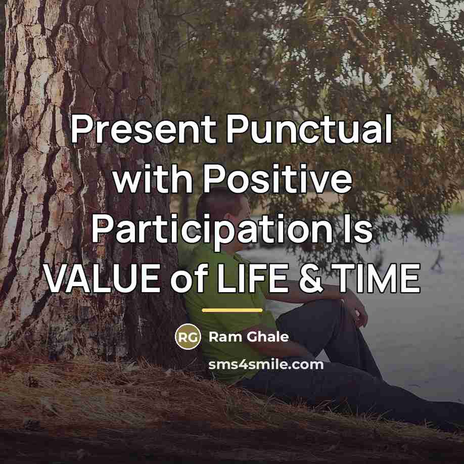 “Present Punctual with Positive Participation Is VALUE of LIFE &…” quote by Ram Ghale