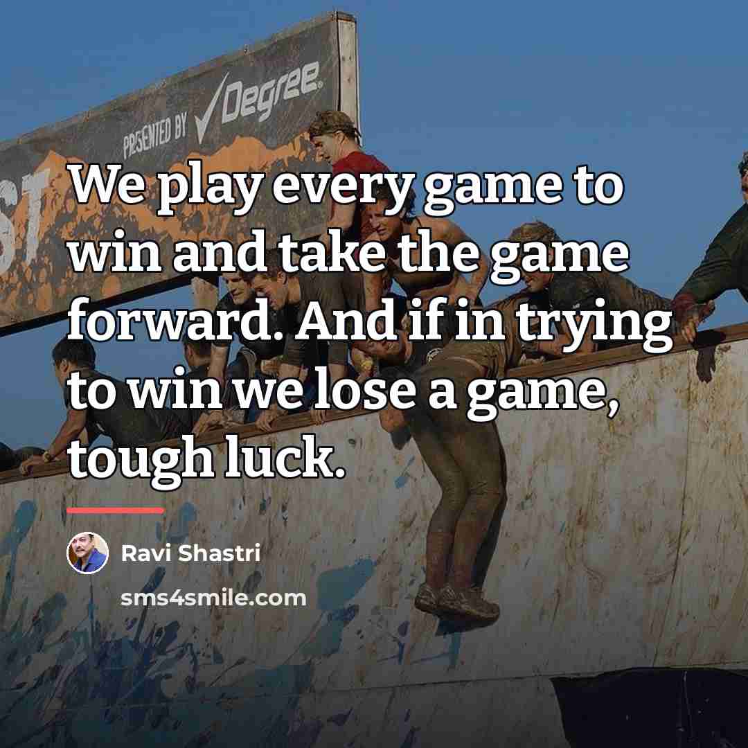 “We play every game to win and take the game…” quote by Ravi Shastri